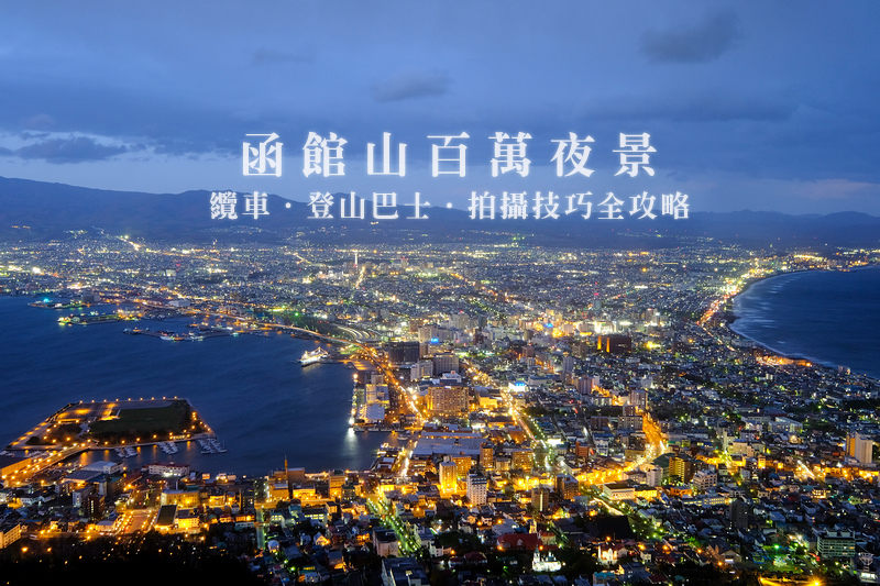 【2024函館夜景攻略】世界三大夜景！函館山纜車、巴士交通＆拍攝技巧彙整