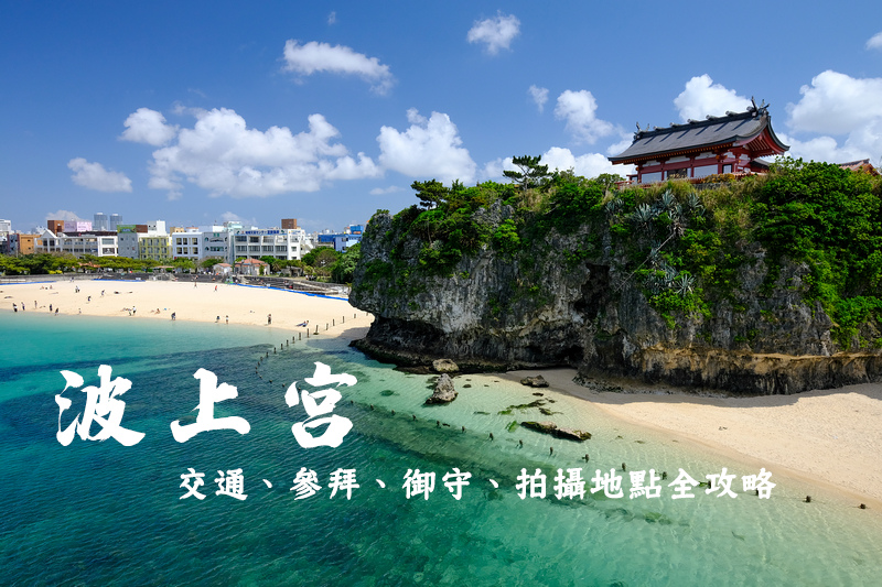 【沖繩】波上宮：海灘上的絕美神社！交通停車、書包御守＆最佳拍照地點
